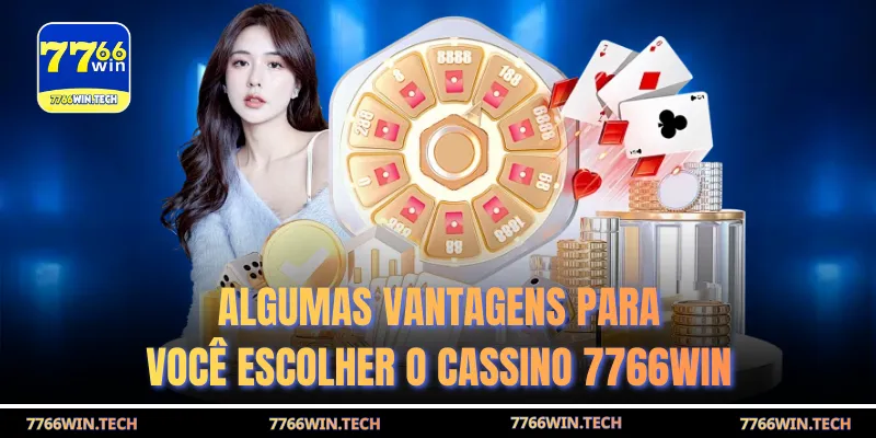 Algumas vantagens para você escolher o Cassino 7766WIN 