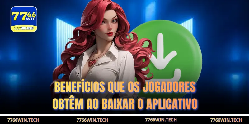 Benefícios que os jogadores obtêm ao baixar o aplicativo