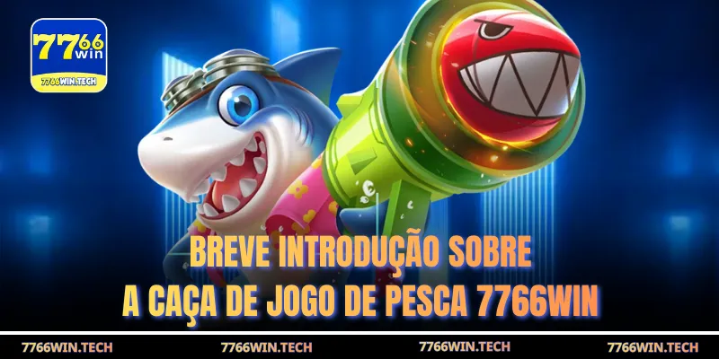 Breve introdução sobre a caça de jogo de pesca 7766WIN