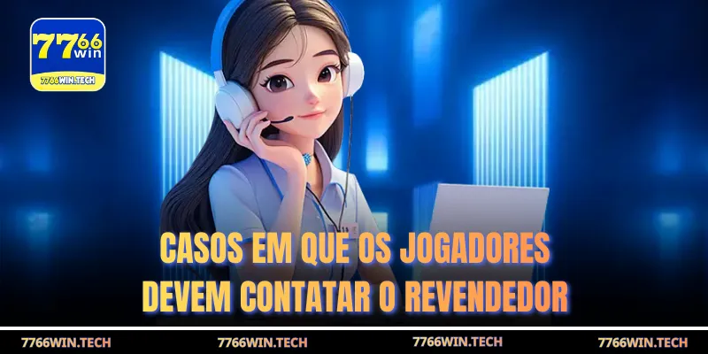 Casos em que os jogadores devem contatar o revendedor