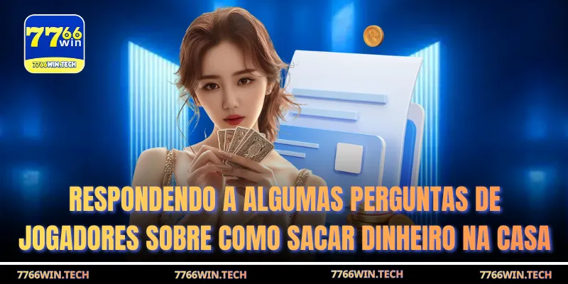 Respondendo a algumas perguntas de jogadores sobre como sacar dinheiro na casa